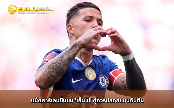 ดูบอลสด แม็คฟาร์เลนชื่นชม 'เอ็นโซ่' คู่ควรปลอกแขนกัปตัน